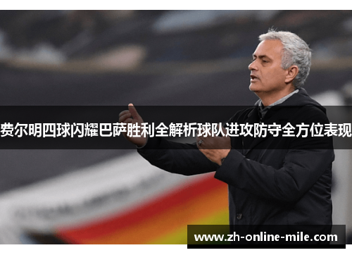 费尔明四球闪耀巴萨胜利全解析球队进攻防守全方位表现 费尔明四球闪耀巴萨胜利全解析球队进攻防守全方位表现