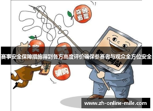 赛事安全保障措施得到各方高度评价确保参赛者与观众全方位安全 赛事安全保障措施得到各方高度评价确保参赛者与观众全方位安全