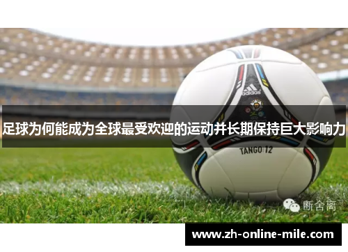 足球为何能成为全球最受欢迎的运动并长期保持巨大影响力 足球为何能成为全球最受欢迎的运动并长期保持巨大影响力