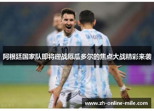 阿根廷国家队即将迎战厄瓜多尔的焦点大战精彩来袭