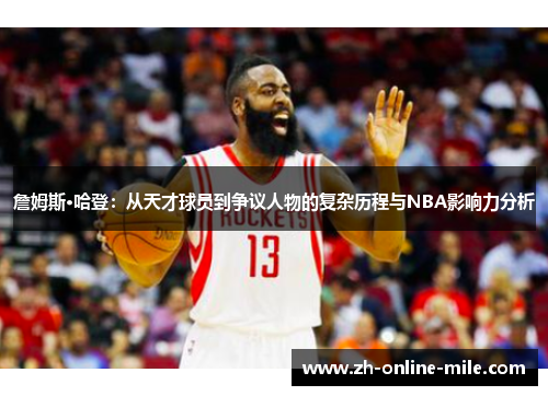 詹姆斯·哈登：从天才球员到争议人物的复杂历程与NBA影响力分析