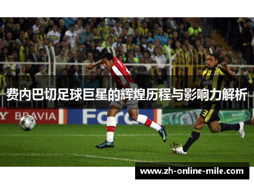 费内巴切足球巨星的辉煌历程与影响力解析