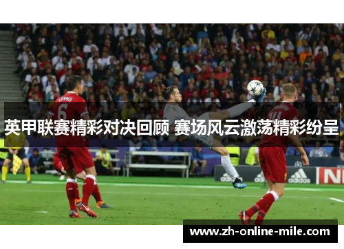 英甲联赛精彩对决回顾 赛场风云激荡精彩纷呈