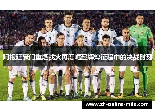 阿根廷豪门重燃战火再度崛起辉煌征程中的决战时刻