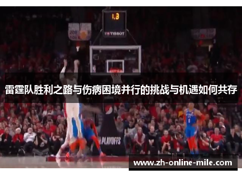 雷霆队胜利之路与伤病困境并行的挑战与机遇如何共存 雷霆队胜利之路与伤病困境并行的挑战与机遇如何共存